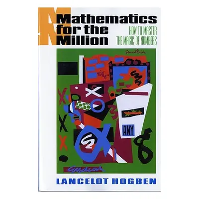 "Mathematics for the Million: How to Master the Magic of Numbers" - "" ("Hogben Lancelot")(Paper