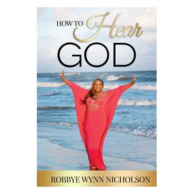 "How to Hear God" - "" ("Wynn-Nicholson Robbye")(Paperback)