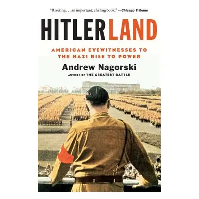 "Hitlerland: American Eyewitnesses to the Nazi Rise to Power" - "" ("Nagorski Andrew")(Paperback