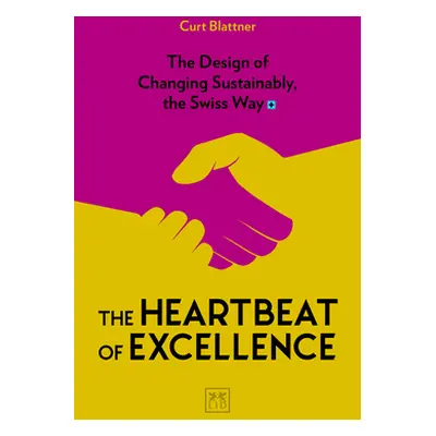 "The Heartbeat of Excellence: The Design of Changing Sustainably, the Swiss Way" - "" ("Blattner