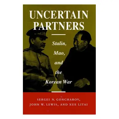 "Uncertain Partners: Stalin, Mao, and the Korean War" - "" ("Goncharov Sergei N.")(Paperback)