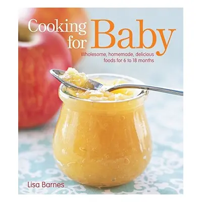 "Cooking for Baby: Wholesome, Homemade, Delicious Foods for 6 to 18 Months" - "" ("Barnes Lisa")