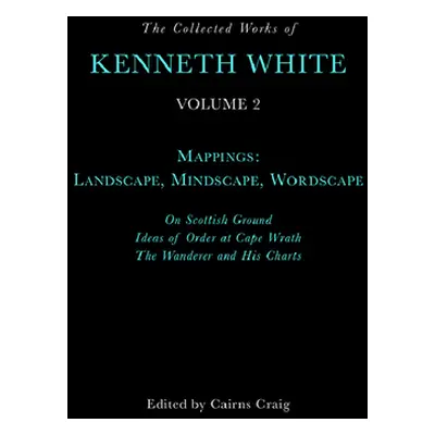 "The Collected Works of Kenneth White, Volume 2: Mappings: Landscape, Mindscape, Wordscape" - ""