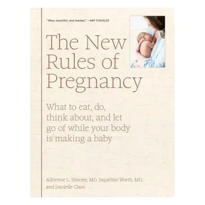 "The New Rules of Pregnancy: What to Eat, Do, Think About, and Let Go of While Your Body Is Maki