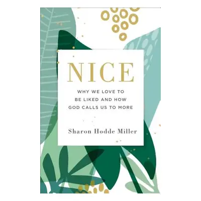 "Nice: Why We Love to Be Liked and How God Calls Us to More" - "" ("Hodde Miller Sharon")(Paperb