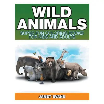 "Wild Animals: Super Fun Coloring Books For Kids And Adults" - "" ("Evans Janet")(Paperback)