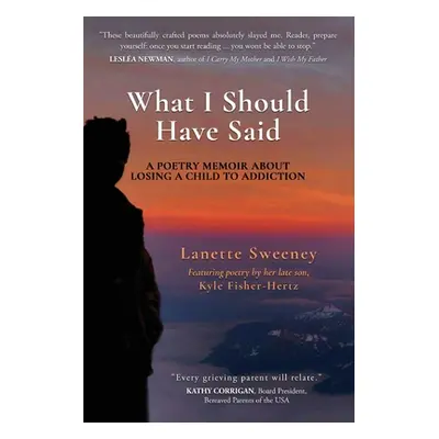 "What I Should Have Said: A Poetry Memoir About Losing A Child to Addiction" - "" ("Sweeney Lane