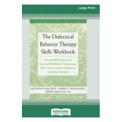 "The Dialectical Behavior Therapy Skills Workbook: Practical DBT Exercises for Learning Mindfuln