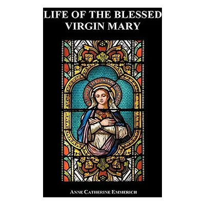 "Life of the Blessed Virgin Mary (Hardback)" - "" ("Emmerich Anne Catherine")(Pevná vazba)