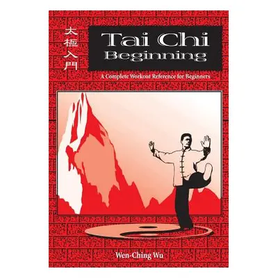 "Tai Chi Beginning: A Complete Workout Reference for Beginners" - "" ("Wu Wen-Ching")(Paperback)