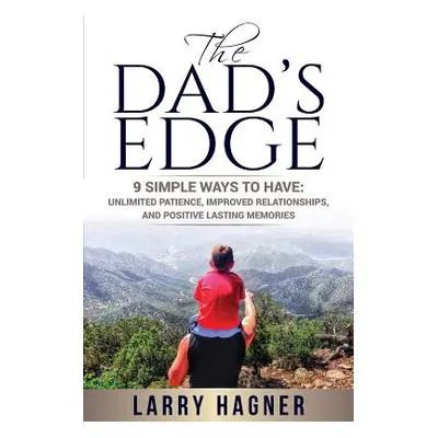 "The Dad's Edge: 9 Simple Ways to Have: Unlimited Patience, Improved Relationships, and Positive