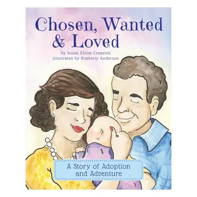 "Chosen, Wanted & Loved: A Story of Adoption and Adventure" - "" ("Anderson Kimberly")(Paperback