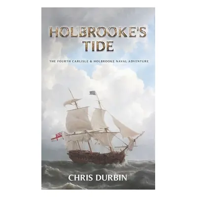 "Holbrooke's Tide: The Fourth Carlisle & Holbrooke Naval Adventure" - "" ("Durbin Chris")(Paperb