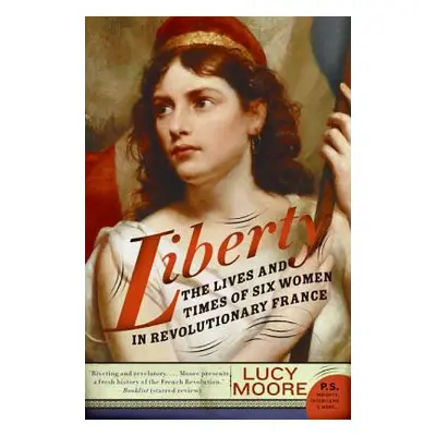 "Liberty: The Lives and Times of Six Women in Revolutionary France" - "" ("Moore Lucy")(Paperbac