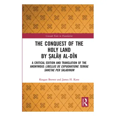 "The Conquest of the Holy Land by Ṣalāḥ Al-Dīn: A Critical Edition and Translation of the Anonym