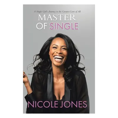 "Master of Single: A Single Girl's Journey to the Greatest Love of All" - "" ("Jones Nicole")(Pe