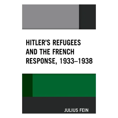 "Hitler's Refugees and the French Response, 1933-1938" - "" ("Fein Julius")(Pevná vazba)