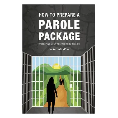 "How To Prepare A Parole Package: Triggering Your Release From Prison" - "" ("Diors Annala D'")(