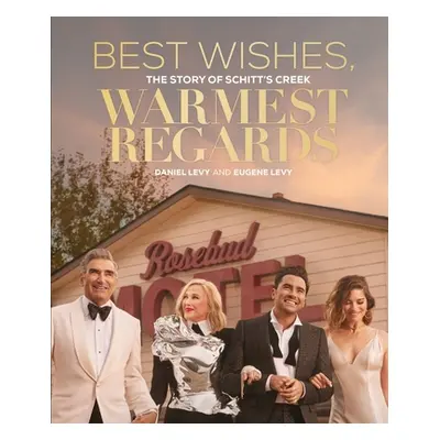 "Best Wishes, Warmest Regards: The Story of Schitt's Creek" - "" ("Levy Daniel")(Pevná vazba)