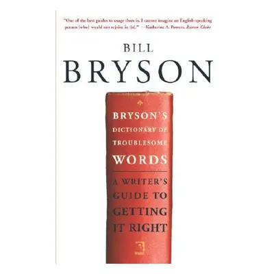 "Bryson's Dictionary of Troublesome Words: A Writer's Guide to Getting It Right" - "" ("Bryson B