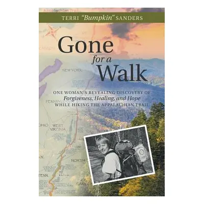 "Gone for a Walk: One Woman's Revealing Discovery of Forgiveness, Healing, and Hope While Hiking