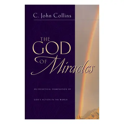 "The God of Miracles: An Exegetical Examination of God's Action in the World" - "" ("Collins C. 