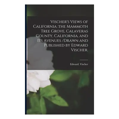 "Vischer's Views of California: the Mammoth Tree Grove, Calaveras County, California, and Its Av