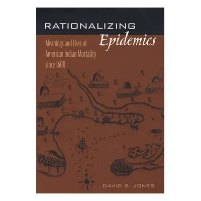 "Rationalizing Epidemics: Meanings and Uses of American Indian Mortality Since 1600" - "" ("Jone