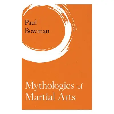 "Mythologies of Martial Arts" - "" ("Bowman Paul")(Paperback)