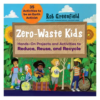 "Zero Waste Kids: Hands-On Projects and Activities to Reduce, Reuse, and Recycle" - "" ("Greenfi