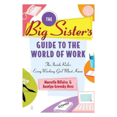 "The Big Sister's Guide to the World of Work: The Inside Rules Every Working Girl Must Know" - "