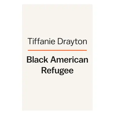 "Black American Refugee: Escaping the Narcissism of the American Dream" - "" ("Drayton Tiffanie"