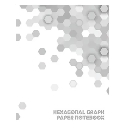 "Hexagonal Graph Paper Notebook: Workbook Suitable for Design Game Mapping Knitting and Quilting