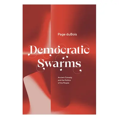 "Democratic Swarms: Ancient Comedy and the Politics of the People" - "" ("DuBois Page")(Pevná va