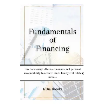 "Fundamentals of Financing: How to leverage ethics, economics, and personal accountability to ac