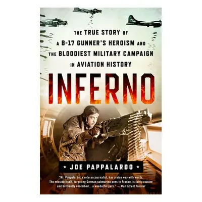 "Inferno: The True Story of a B-17 Gunner's Heroism and the Bloodiest Military Campaign in Aviat