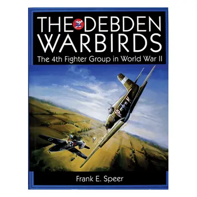 "The Debden Warbirds: The 4th Fighter Group in World War II" - "" ("Speer Frank E.")(Pevná vazba