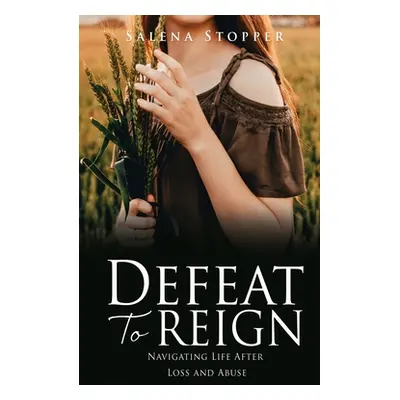 "Defeat To Reign: Navigating Life After Loss and Abuse" - "" ("Stopper Salena")(Paperback)