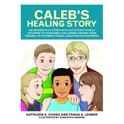 "Caleb's Healing Story: An Interactive Story with Activities to Help Children to Overcome Challe