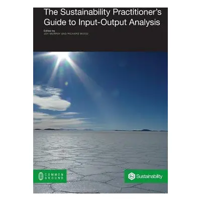 "The Sustainability Practitioner's Guide to Input-Output Analysis" - "" ("Murray Joy")(Paperback