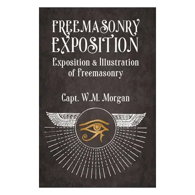 "Freemasonry Exposition: Exposition & Illustration of Freemasonry" - "" ("William Morgan")(Paper