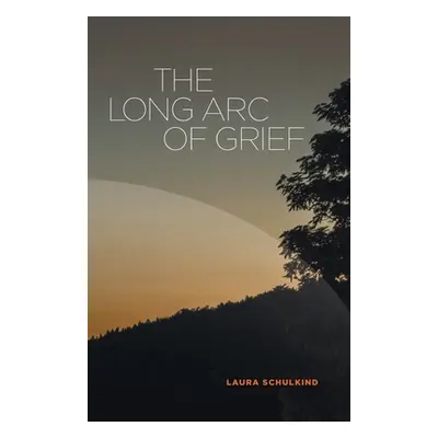 "The Long Arc of Grief" - "" ("Schulkind Laura")(Paperback)