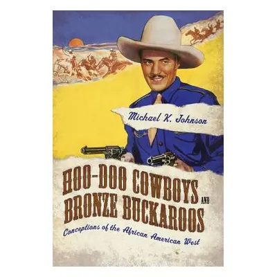 "Hoo-Doo Cowboys and Bronze Buckaroos: Conceptions of the African American West" - "" ("Johnson 