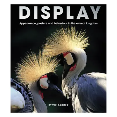 "Display: Appearance, Posture and Behaviour in the Animal Kingdom" - "" ("Parker Steve")(Pevná v