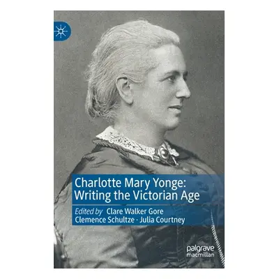 "Charlotte Mary Yonge: Writing the Victorian Age" - "" ("Walker Gore Clare")(Pevná vazba)