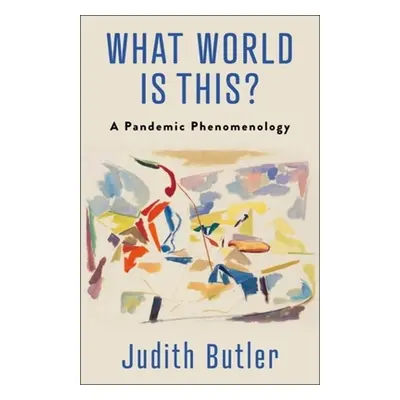 "What World Is This?: A Pandemic Phenomenology" - "" ("Butler Judith")(Pevná vazba)