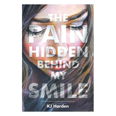 "The Pain Hidden behind My Smile" - "" ("Harden Kj")(Paperback)