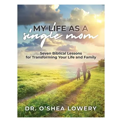 "My Life as a Single Mom: Seven Biblical Lessons for Transforming Your Life and Family" - "" ("L