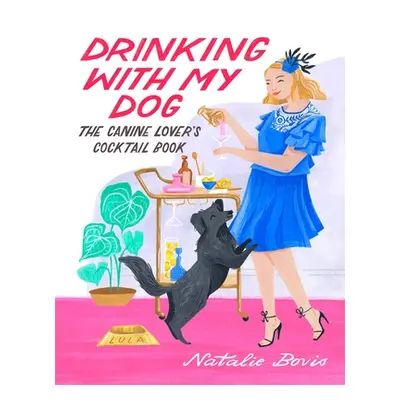 "Drinking with My Dog: The Canine Lover's Cocktail Book" - "" ("Bovis Natalie")(Pevná vazba)