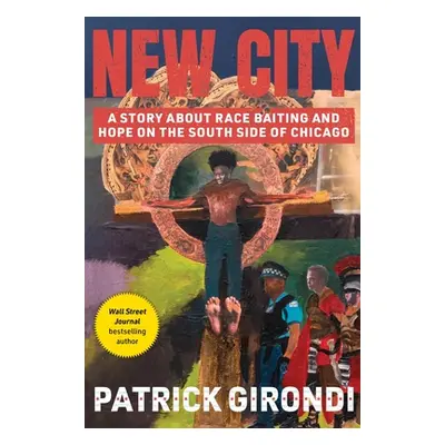 "New City: A Story about Race-Baiting and Hope on the South Side of Chicago" - "" ("Girondi Patr